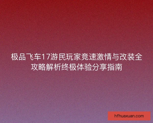 极品飞车17游民玩家竞速激情与改装全攻略解析终极体验分享指南