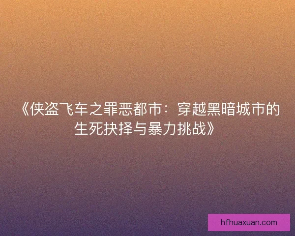 《侠盗飞车之罪恶都市：穿越黑暗城市的生死抉择与暴力挑战》