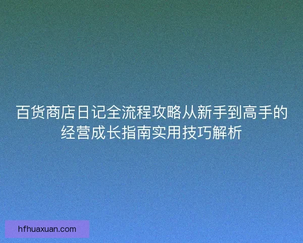 百货商店日记全流程攻略从新手到高手的经营成长指南实用技巧解析